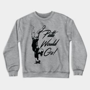 Patti Would Go! Crewneck Sweatshirt